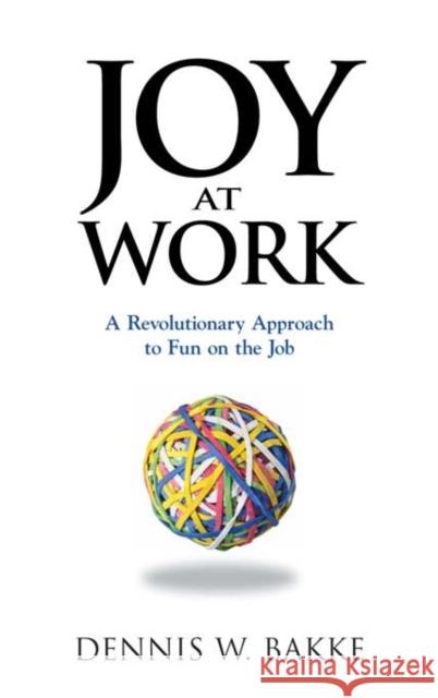 Joy at Work: A Revolutionary Approach to Fun on the Job Dennis W. Bakke 9780976268604 PVG - książka