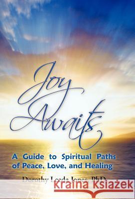 Joy Awaits: A Guide to Spiritual Paths of Peace, Love, and Healing Jones, Dorothy Leeda 9781452552231 Balboa Press - książka