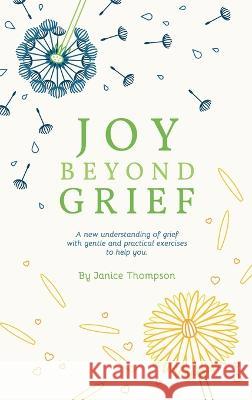 Joy Beyond Grief: A New Understanding of Grief with Gentle and Practical Exercises to Help You. Janice Thompson 9798765237182 Balboa Press - książka