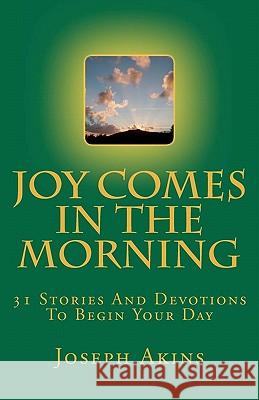 Joy Comes In The Morning: 31 Stories And Devotions To Begin Your Day Akins, Joseph 9781456304904 Createspace - książka