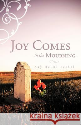 Joy Comes in the Mourning Kay Helms Pethel 9781449725778 WestBow Press - książka