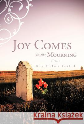 Joy Comes in the Mourning Kay Helms Pethel 9781449725785 WestBow Press - książka