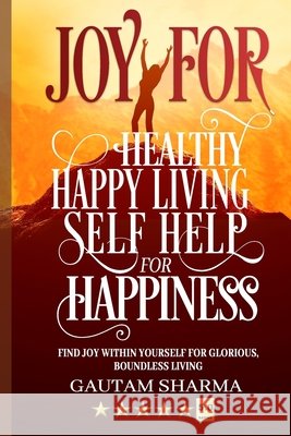 Joy for Healthy Happy Living: Selfhelp for Happiness Sharma, Gautam 9798655702288 Independently Published - książka