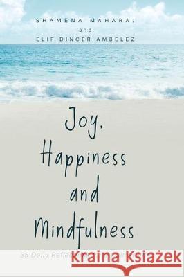 Joy, Happiness and Mindfulness: 35 Daily Reflections for a Calmer Life Shamena Maharaj Elif Dince 9780228814481 Tellwell Talent - książka