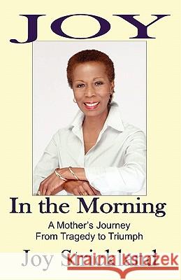 Joy in the Morning: A Mother's Journey from Tragedy to Triumph Joy Strickland 9781451522495 Createspace - książka