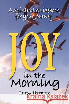 Joy in the Morning, a Spiritual Guidebook for Your Journey Linda Hetrick 9781936343416 Peppertree Press - książka