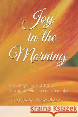 Joy in the Morning: His anger is but for a moment; His favor is for Life Claudette M. Pendleton 9781095373736 Independently Published - książka