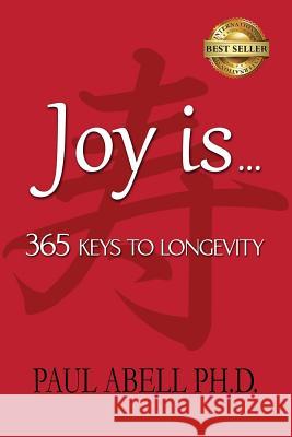 Joy Is . . . 365 Keys to Longevity Paul Abel 9781790582754 Independently Published - książka