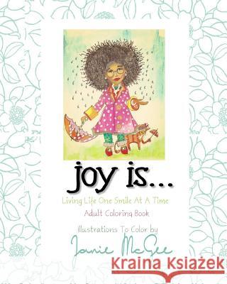 Joy Is...: Living Life One Smile At A Time McGee, Janie 9781541119451 Createspace Independent Publishing Platform - książka