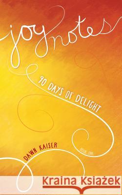 Joy Notes: 90 Days of Delight Dawn Kaiser 9780996717403 Dawn Kaiser - książka