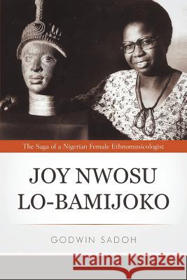 Joy Nwosu Lo-Bamijoko: The Saga of a Nigerian Female Ethnomusicologist Sadoh, Godwin 9781469785868 iUniverse.com - książka