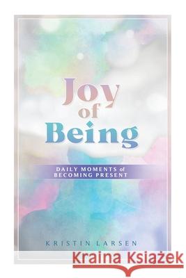 Joy Of Being: Daily Moments of Becoming Present Kristin Larsen 9781662915406 Gatekeeper Press - książka