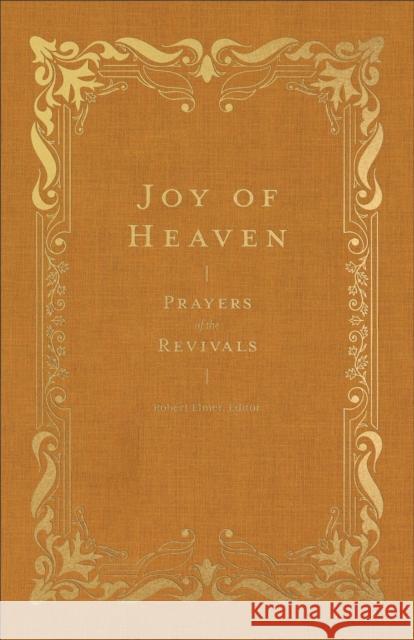 Joy of Heaven: Prayers of the Revivals Robert Elmer 9781683598626 Lexham Press - książka