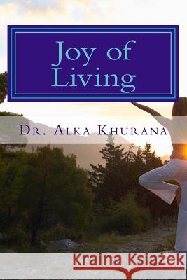 Joy of Living: Techniques to Reduce Stress and Experience Happiness Dr Alka Khurana 9781491009055 Createspace - książka