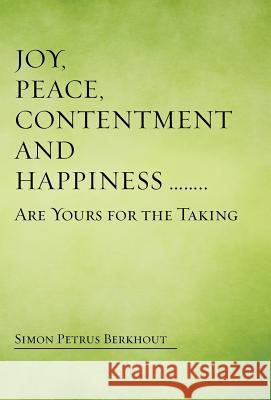 Joy, Peace, Contentment and Happiness ...... Are Yours for the Taking Simon Petrus Berkhout 9781504330718 Balboa Press - książka