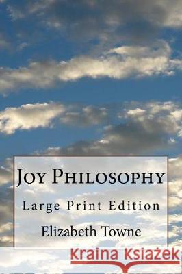 Joy Philosophy: Large Print Edition Elizabeth Towne 9781975741990 Createspace Independent Publishing Platform - książka