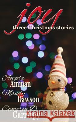 Joy: Three Christmas Stories Angela Amman Mandy Dawson Cameron D. Garriepy 9781979417105 Createspace Independent Publishing Platform - książka