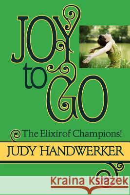 Joy to Go: The Elixir of Champions Judy Handwerker Tara R. Alemany 9781494886578 Createspace - książka