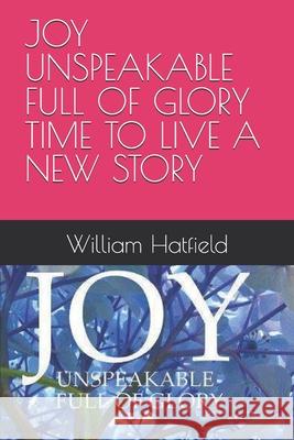 Joy Unspeakable Full of Glory Time to Live a New Story William Roy Hatfield 9781990362477 Joy Unspeakable Full of Glory Time to Live a - książka