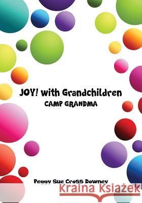 JOY! with Grandchildren: Camp Grandma Cross Downey, Peggy Sue 9780692823446 Peggy Downey - książka