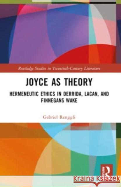 Joyce as Theory: Hermeneutic Ethics in Derrida, Lacan, and Finnegans Wake Gabriel Renggli 9781032421551 Routledge - książka