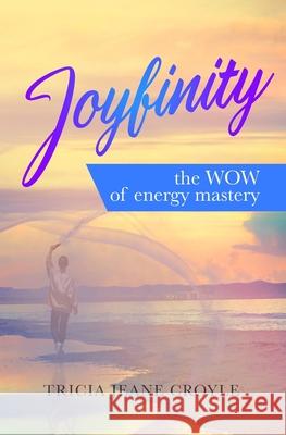 Joyfinity: the WOW of energy mastery Tricia Jeane Croyle 9781733050944 Silver Creek Books - książka