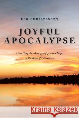 Joyful Apocalypse: Unveiling the Messages of Joy and Hope in the Book of Revelation Reg Christensen 9781490323572 Createspace - książka