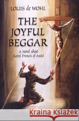 Joyful Beggar: A Novel of St. Francis of Assisi de Wohl, Louis 9780898708141 Ignatius Press - książka