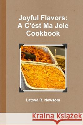 Joyful Flavors: A C'ést Ma Joie Cookbook Newsom, Latoya R. 9781300115755 Lulu.com - książka