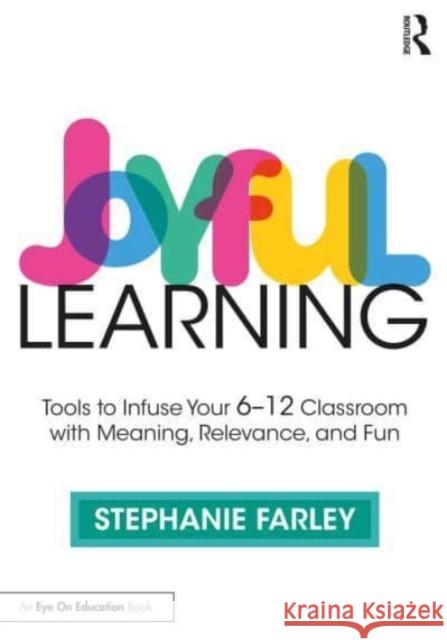 Joyful Learning: Tools to Infuse Your 6-12 Classroom with Meaning, Relevance, and Fun Stephanie Farley 9781032446301 Routledge - książka