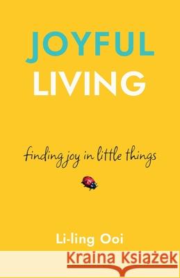 Joyful Living: finding joy in little things Li-Ling Ooi 9781913557058 Bailbrook Lane - książka