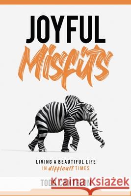 Joyful Misfits: living a beautiful life in difficult times Todd Cantelon 9781777242503 Lift Ink - książka