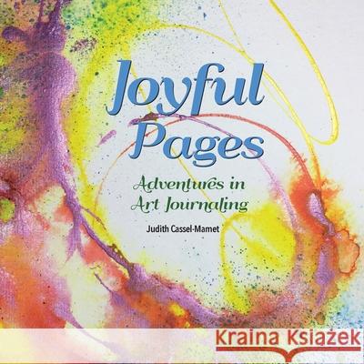 Joyful Pages: Adventures in Art Journaling Judith Cassel-Mamet 9780998314136 Adventure Journaling, LLC - książka