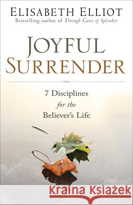 Joyful Surrender: 7 Disciplines for the Believer's Life Elisabeth Elliot 9780800729479 Fleming H. Revell Company - książka