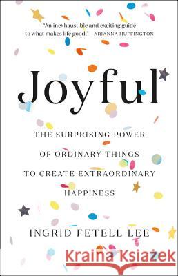 Joyful: The Surprising Power of Ordinary Things to Create Extraordinary Happiness Ingrid Fetel 9780316399265 Little Brown and Company - książka