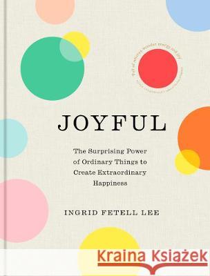 Joyful: The surprising power of ordinary things to create extraordinary happiness Ingrid Fetell Lee 9781846045394 Ebury Publishing - książka