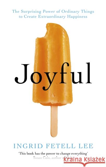 Joyful: The surprising power of ordinary things to create extraordinary happiness Ingrid Fetell Lee 9781846045400 Ebury Publishing - książka