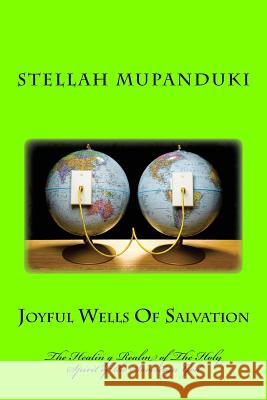 Joyful Wells of Salvation: The Healing Realm of the Holy Spirit of a Sovereign God Stellah Mupanduki 9781533080165 Createspace Independent Publishing Platform - książka