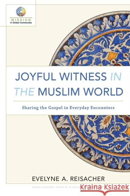 Joyful Witness in the Muslim World: Sharing the Gospel in Everyday Encounters Evelyne A. Reisacher Scott Sunquist Amos Yong 9780801030840 Baker Academic - książka