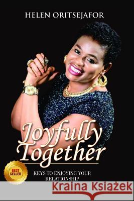 Joyfully Together: Keys to Enjoying Your Relationship Helen Oritsejafor 9781730784750 Independently Published - książka