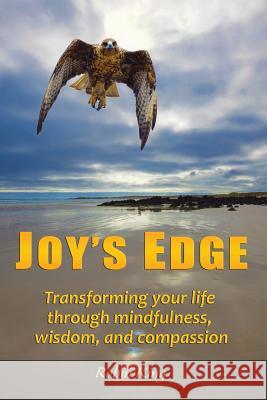 Joy's Edge: Transforming Your Life Through Mindfulness, Wisdom, and Compassion Robin King 9781496934642 Authorhouse - książka