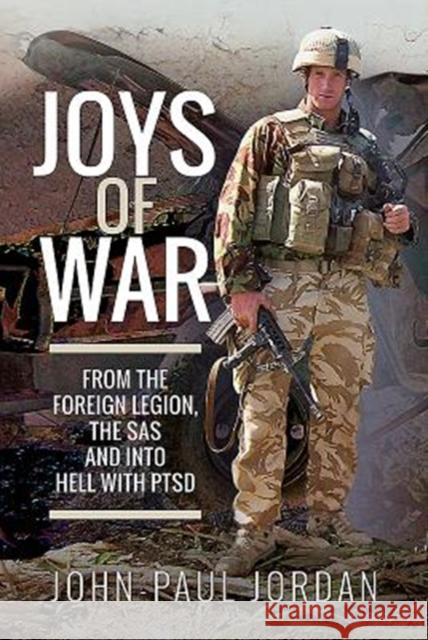 Joys of War: From the Foreign Legion and the SAS, and into Hell with PTSD John-Paul Jordan 9781526743145 Pen & Sword Books Ltd - książka