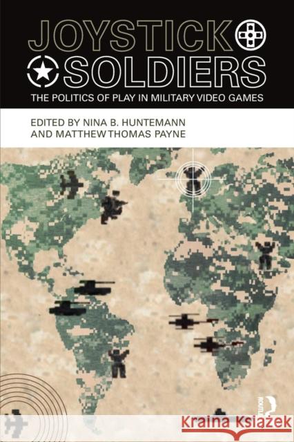 Joystick Soldiers: The Politics of Play in Military Video Games Huntemann, Nina B. 9780415996600  - książka