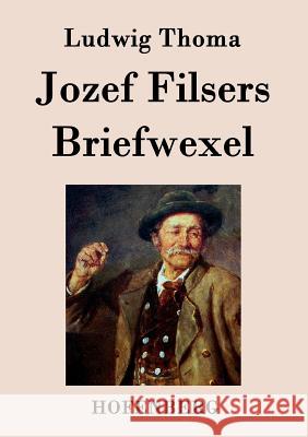 Jozef Filsers Briefwexel: Briefwechsel eines bayrischen Landtagsabgeordneten Erstes und zweites Buch Ludwig Thoma 9783843029711 Hofenberg - książka