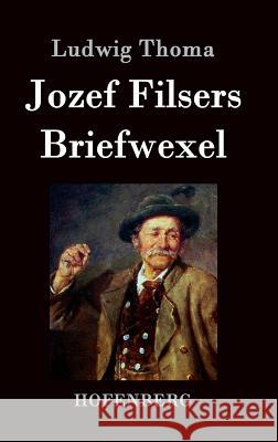 Jozef Filsers Briefwexel: Briefwechsel eines bayrischen Landtagsabgeordneten Erstes und zweites Buch Ludwig Thoma 9783843029728 Hofenberg - książka
