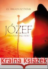 Józef. Mężczyzna, mąż, ojciec Arkadiusz Paśnik 9788381314053 Edycja Świętego Pawła - książka