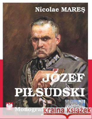 Jozef Pildsuski: Monografie. Full-Color Edition Nicolae Mares Vasile Poenaru 9781514167762 Createspace - książka