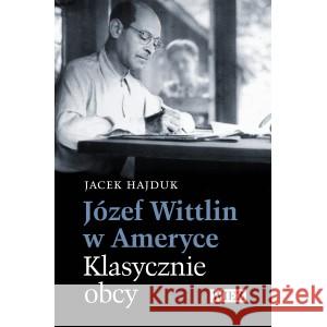 Józef Wittlin w Ameryce Klasycznie obcy HAJDUK JACEK 9788366769663 WIĘŹ - książka
