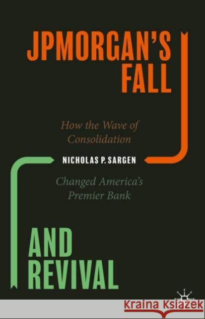 Jpmorgan's Fall and Revival: How the Wave of Consolidation Changed America's Premier Bank Sargen, Nicholas P. 9783030470579 Palgrave MacMillan - książka