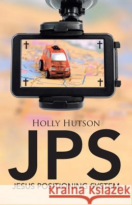 JPS: Jesus Positioning System Holly Hutson 9781512711103 WestBow Press - książka